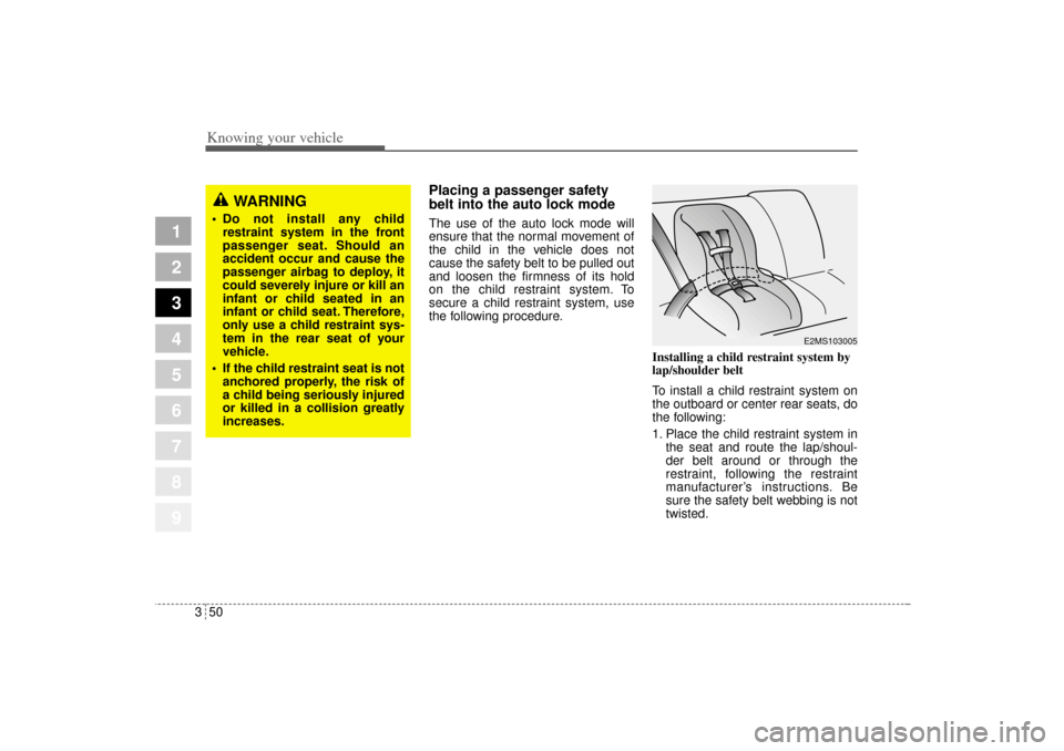 KIA Sportage 2005 JE_ / 2.G Owners Manual Knowing your vehicle50 3
1
2
3
4
5
6
7
8
9
Placing a passenger safety
belt into the auto lock modeThe use of the auto lock mode will
ensure that the normal movement of
the child in the vehicle does no