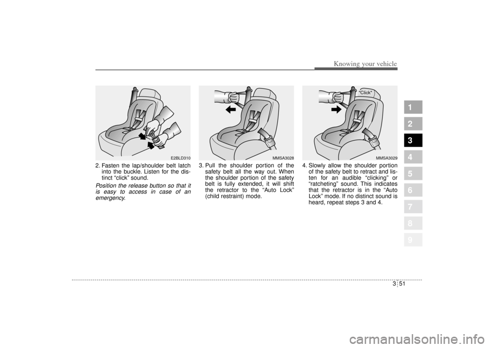 KIA Sportage 2005 JE_ / 2.G Owners Manual 351
Knowing your vehicle
1
2
3
4
5
6
7
8
9
2. Fasten the lap/shoulder belt latch
into the buckle. Listen for the dis-
tinct “click” sound.Position the release button so that it
is easy to access i