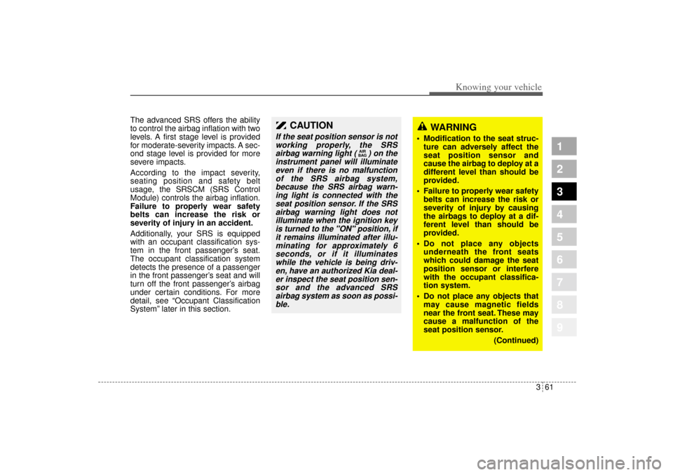 KIA Sportage 2005 JE_ / 2.G Owners Manual 361
1
2
3
4
5
6
7
8
9
Knowing your vehicle
The advanced SRS offers the ability
to control the airbag inflation with two
levels. A first stage level is provided
for moderate-severity impacts. A sec-
on
