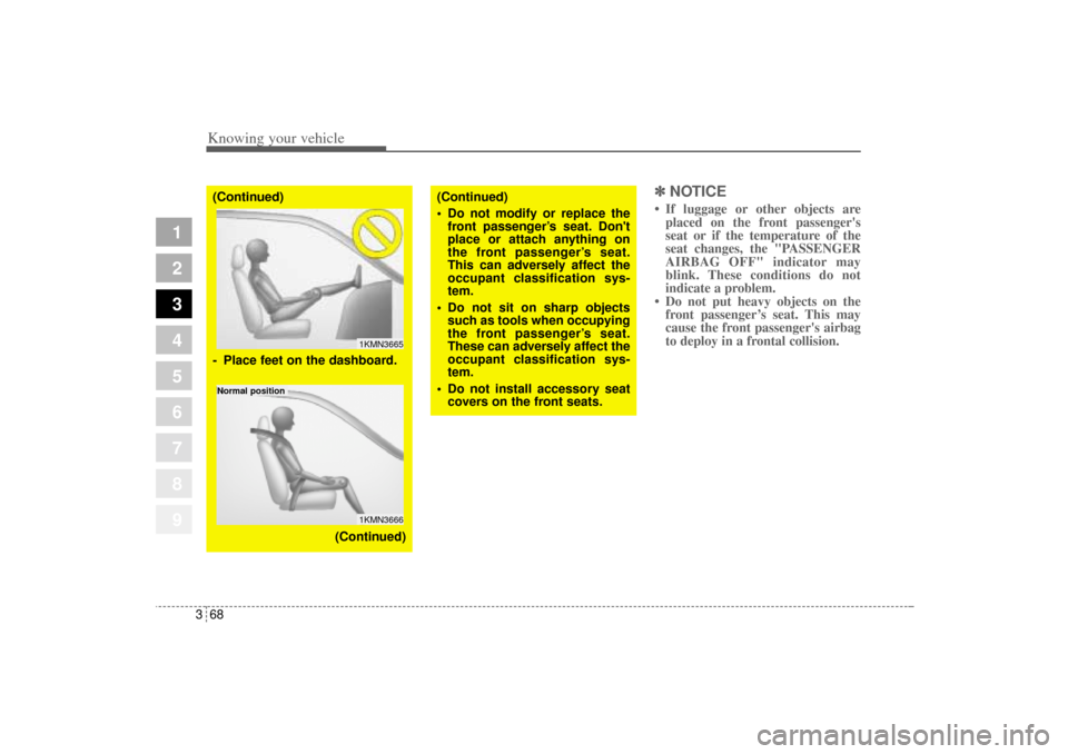 KIA Sportage 2005 JE_ / 2.G Owners Manual Knowing your vehicle68 3
1
2
3
4
5
6
7
8
9
✽ ✽
NOTICE• If luggage or other objects are
placed on the front passengers
seat or if the temperature of the
seat changes, the "PASSENGER
AIRBAG OFF" 