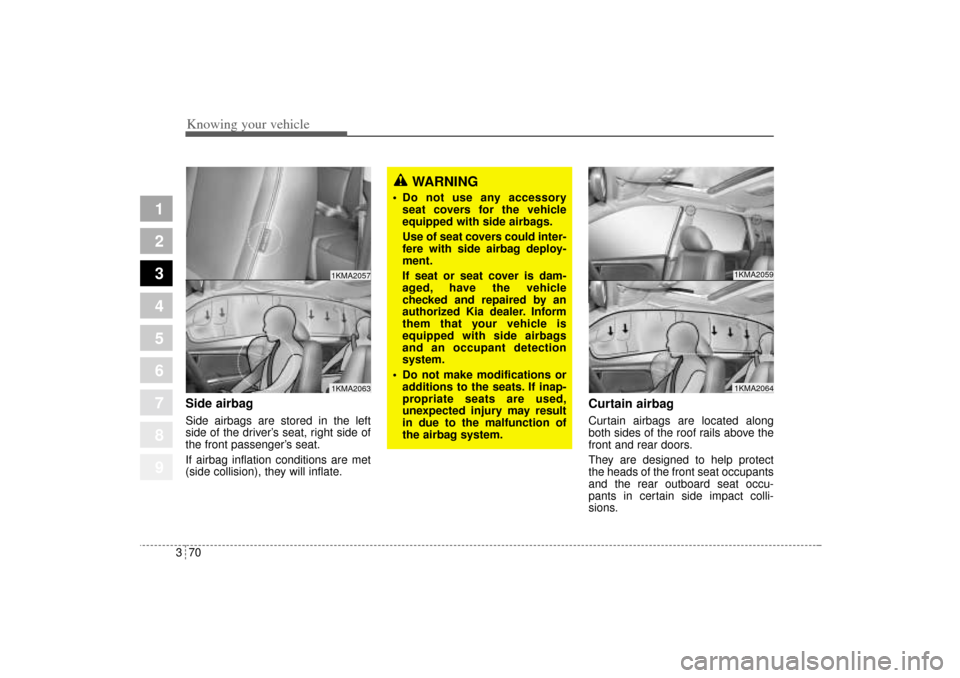 KIA Sportage 2005 JE_ / 2.G Owners Manual Knowing your vehicle70 3
1
2
3
4
5
6
7
8
9
Side airbagSide airbags are stored in the left
side of the driver’s seat, right side of
the front passenger’s seat.
If airbag inflation conditions are me