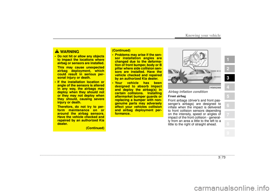 KIA Sportage 2005 JE_ / 2.G Owners Manual 373
1
2
3
4
5
6
7
8
9
Knowing your vehicle
Airbag inflation conditionFront airbag 
Front airbags (driver’s and front pas-
senger’s airbags) are designed to
inflate when the impact is delivered
to 