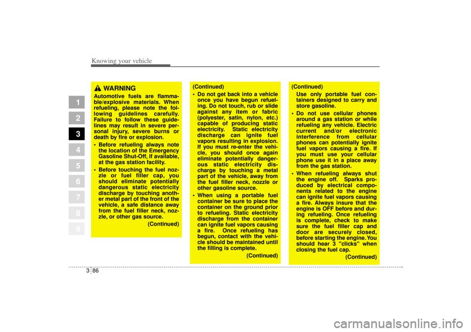 KIA Sportage 2005 JE_ / 2.G Owners Manual Knowing your vehicle86 3
1
2
3
4
5
6
7
8
9
WARNING
Automotive fuels are flamma-
ble/explosive materials. When
refueling, please note the fol-
lowing guidelines carefully.
Failure to follow these guid KIA Sportage 2005 JE_ / 2.G Owners Manual Knowing your vehicle86 3
1
2
3
4
5
6
7
8
9
WARNING
Automotive fuels are flamma-
ble/explosive materials. When
refueling, please note the fol-
lowing guidelines carefully.
Failure to follow these guid