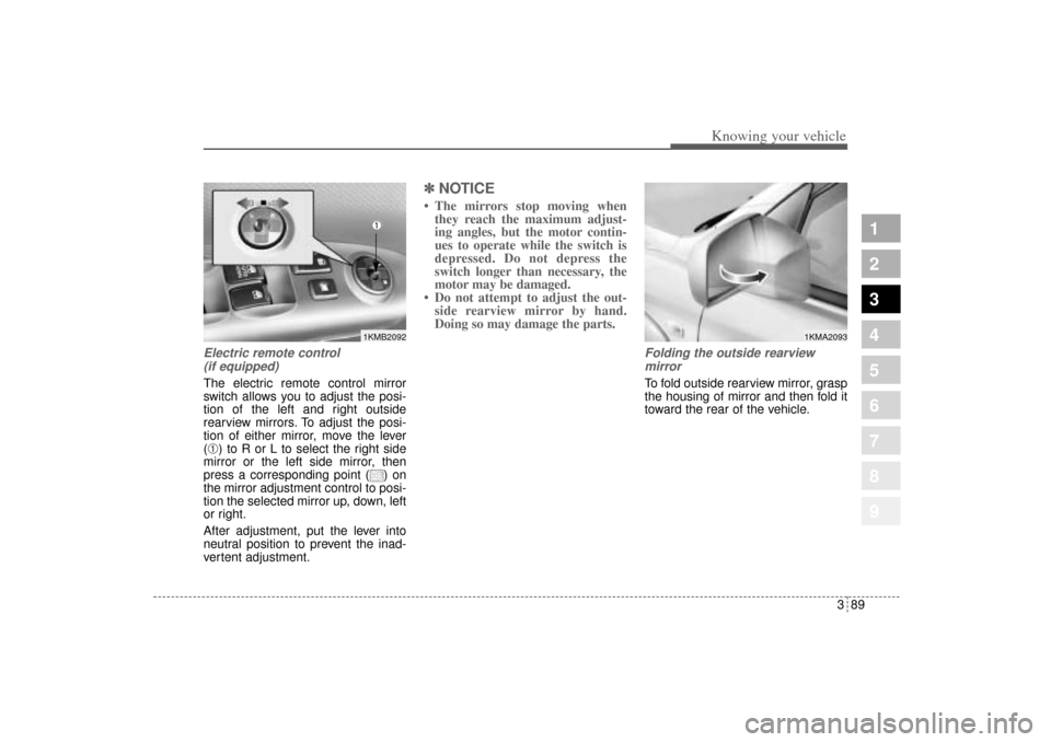 KIA Sportage 2005 JE_ / 2.G Owners Manual 389
1
2
3
4
5
6
7
8
9
Knowing your vehicle
Electric remote control 
(if equipped)The electric remote control mirror
switch allows you to adjust the posi-
tion of the left and right outside
rearview mi