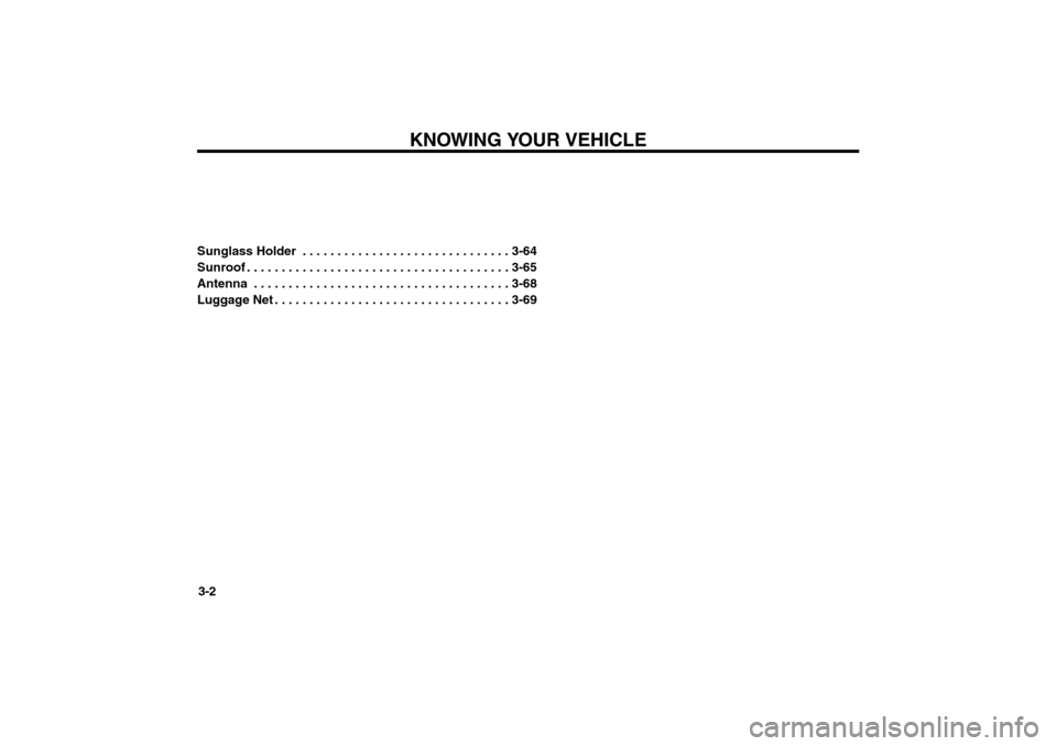KIA Magnetis 2006 2.G Owners Manual KNOWING YOUR VEHICLE
3-2 Sunglass Holder  . . . . . . . . . . . . . . . . . . . . . . . . . . . . . . 3-64
Sunroof . . . . . . . . . . . . . . . . . . . . . . . . . . . . . . . . . . . . . . 3-65
Ante