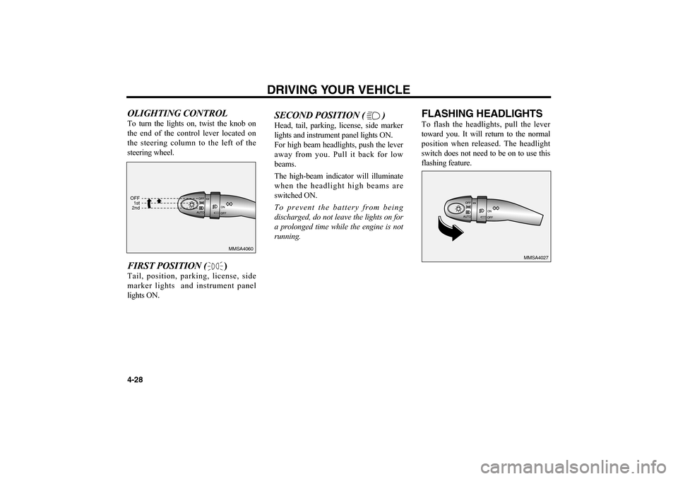 KIA Magnetis 2006 2.G Owners Manual OLIGHTING CONTROLTo turn the lights on, twist the knob on
the end of the control lever located on
the steering column to the left of the
steering wheel.FIRST POSITION ()Tail, position, parking, licens KIA Magnetis 2006 2.G Owners Manual OLIGHTING CONTROLTo turn the lights on, twist the knob on
the end of the control lever located on
the steering column to the left of the
steering wheel.FIRST POSITION ()Tail, position, parking, licens