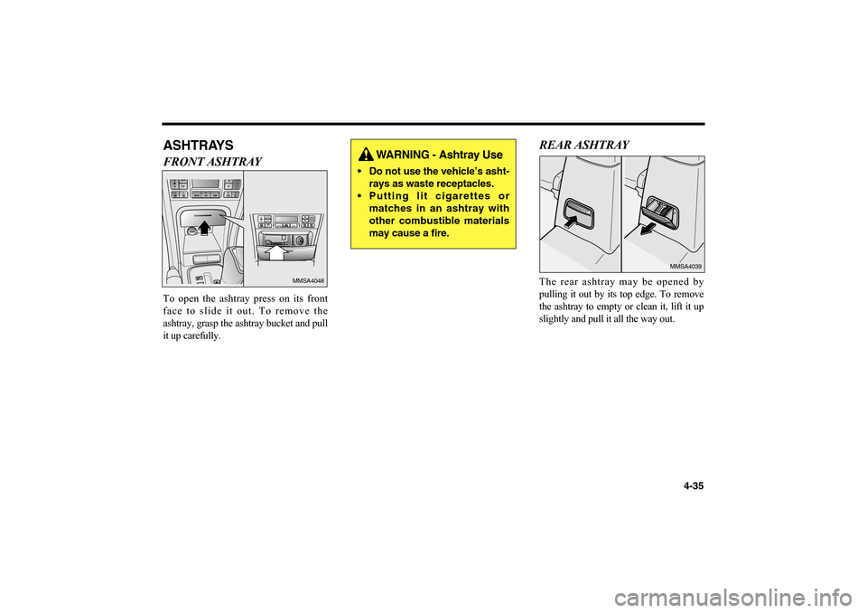 KIA Optima 2006 2.G Owners Manual ASHTRAYSFRONT ASHTRAYTo open the ashtray press on its front
face to slide it out. To remove the
ashtray, grasp the ashtray bucket and pull
it up carefully.
REAR ASHTRAYThe rear ashtray may be opened b KIA Optima 2006 2.G Owners Manual ASHTRAYSFRONT ASHTRAYTo open the ashtray press on its front
face to slide it out. To remove the
ashtray, grasp the ashtray bucket and pull
it up carefully.
REAR ASHTRAYThe rear ashtray may be opened b