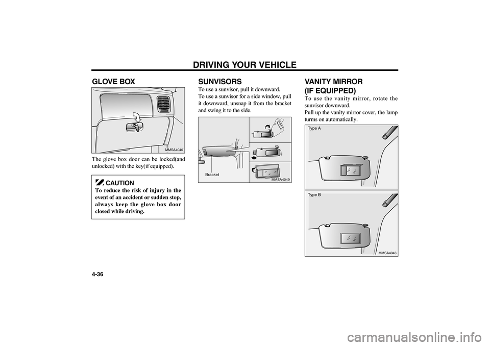 KIA Optima 2006 2.G Owners Manual DRIVING YOUR VEHICLE
4-36GLOVE BOXThe glove box door can be locked(and
unlocked) with the key(if equipped).
SUNVISORSTo use a sunvisor, pull it downward.
To use a sunvisor for a side window, pull
it d KIA Optima 2006 2.G Owners Manual DRIVING YOUR VEHICLE
4-36GLOVE BOXThe glove box door can be locked(and
unlocked) with the key(if equipped).
SUNVISORSTo use a sunvisor, pull it downward.
To use a sunvisor for a side window, pull
it d