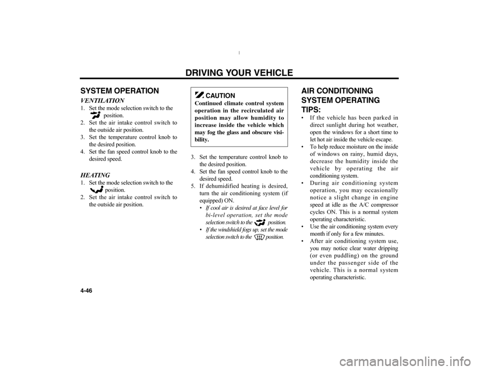 KIA Optima 2006 2.G Owners Manual DRIVING YOUR VEHICLE
4-46SYSTEM OPERATIONVENTILATION1. Set the mode selection switch to the      
position.
2. Set the air intake control switch to
the outside air position.
3. Set the temperature con