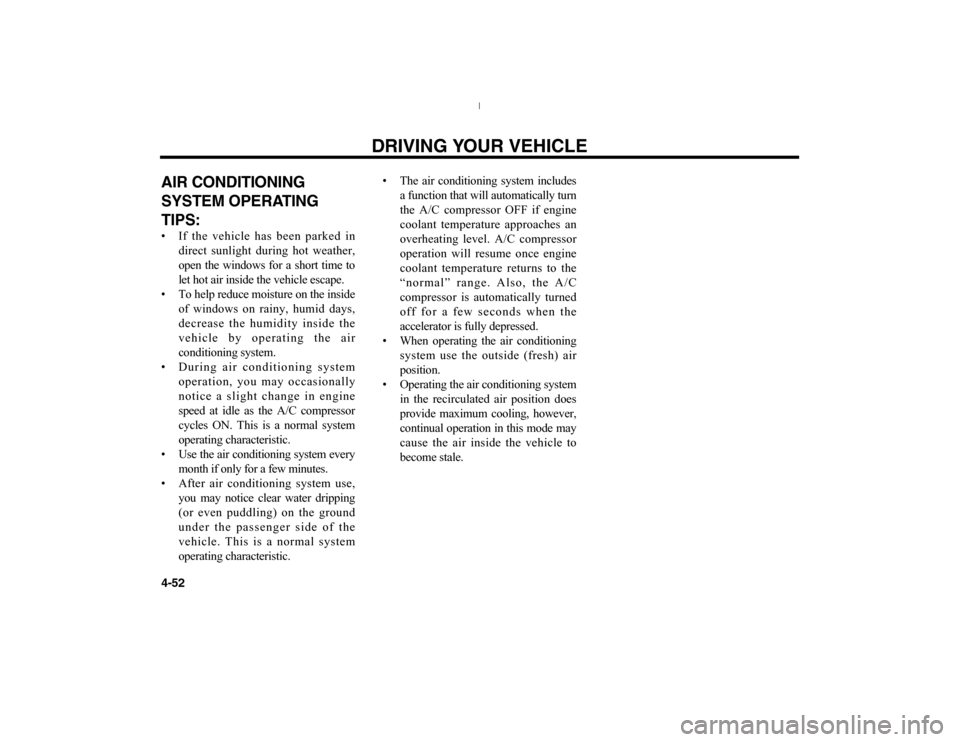 KIA Optima 2006 2.G Owners Manual DRIVING YOUR VEHICLE
4-52AIR CONDITIONING
SYSTEM OPERATING
TIPS:• If the vehicle has been parked in
direct sunlight during hot weather,
open the windows for a short time to
let hot air inside the ve KIA Optima 2006 2.G Owners Manual DRIVING YOUR VEHICLE
4-52AIR CONDITIONING
SYSTEM OPERATING
TIPS:• If the vehicle has been parked in
direct sunlight during hot weather,
open the windows for a short time to
let hot air inside the ve