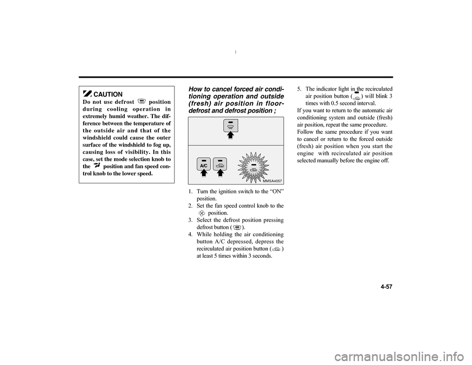 KIA Optima 2006 2.G Owners Manual How to cancel forced air condi-
tioning operation and outside
(fresh) air position in floor-
defrost and defrost position ;1. Turn the ignition switch to the “ON”
position.
2. Set the fan speed co KIA Optima 2006 2.G Owners Manual How to cancel forced air condi-
tioning operation and outside
(fresh) air position in floor-
defrost and defrost position ;1. Turn the ignition switch to the “ON”
position.
2. Set the fan speed co