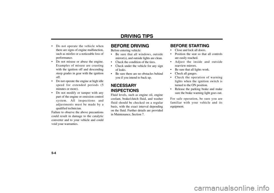 KIA Magnetis 2006 2.G Owners Manual DRIVING TIPS
5-4 Do not operate the vehicle when
there are signs of engine malfunction,
such as misfire or a noticeable loss of
performance.
 Do not misuse or abuse the engine.
Examples of misuse ar