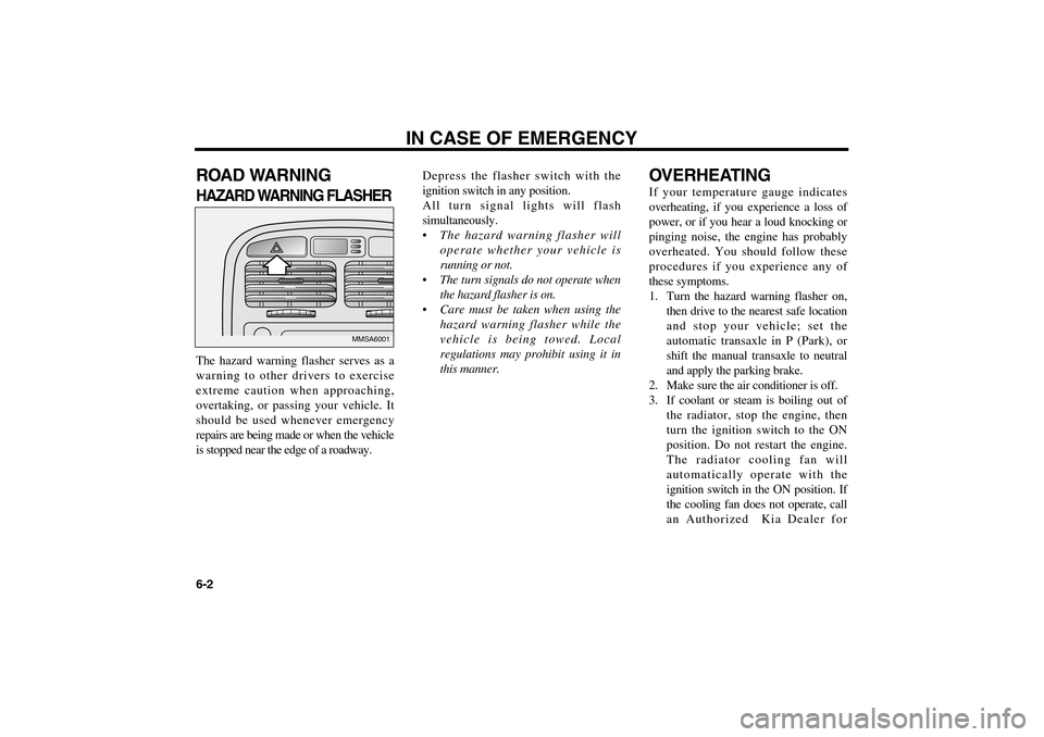 KIA Optima 2006 2.G Owners Manual ROAD WARNINGHAZARD WARNING FLASHERThe hazard warning flasher serves as a
warning to other drivers to exercise
extreme caution when approaching,
overtaking, or passing your vehicle. It
should be used w KIA Optima 2006 2.G Owners Manual ROAD WARNINGHAZARD WARNING FLASHERThe hazard warning flasher serves as a
warning to other drivers to exercise
extreme caution when approaching,
overtaking, or passing your vehicle. It
should be used w