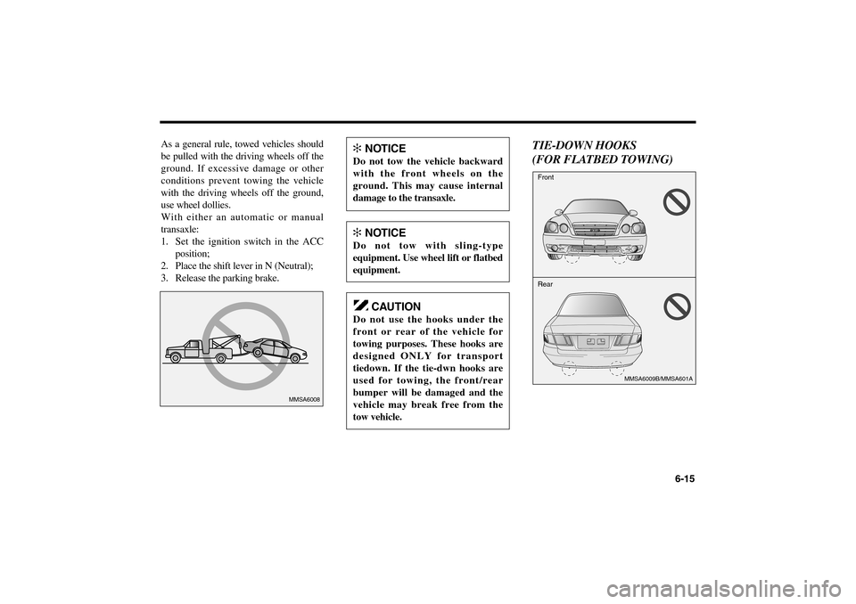 KIA Optima 2006 2.G Owners Manual As a general rule, towed vehicles should
be pulled with the driving wheels off the
ground. If excessive damage or other
conditions prevent towing the vehicle
with the driving wheels off the ground,
us KIA Optima 2006 2.G Owners Manual As a general rule, towed vehicles should
be pulled with the driving wheels off the
ground. If excessive damage or other
conditions prevent towing the vehicle
with the driving wheels off the ground,
us