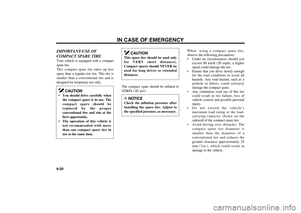 KIA Optima 2006 2.G Owners Manual IMPORTANT-USE OF
COMPACT SPARE TIREYour vehicle is equipped with a compact
spare tire.
This compact spare tire takes up less
space than a regular-size tire. This tire is
smaller than a conventional ti