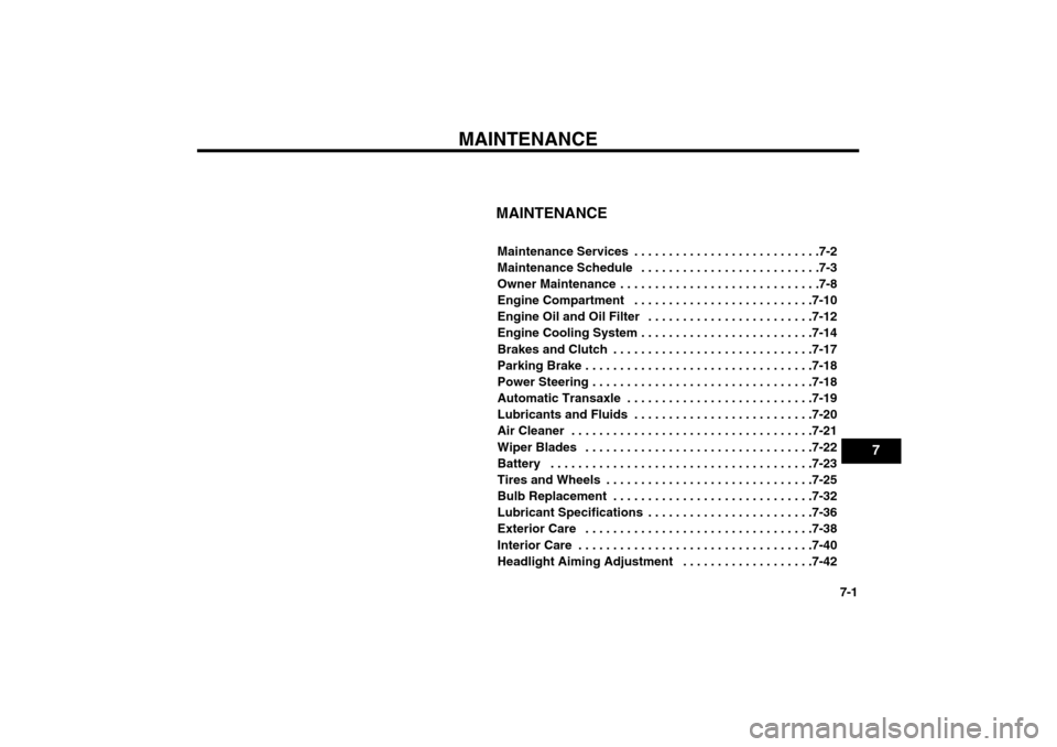 KIA Optima 2006 2.G Owners Manual MAINTENANCE
7-1
MAINTENANCEMaintenance Services  . . . . . . . . . . . . . . . . . . . . . . . . . . .7-2
Maintenance Schedule  . . . . . . . . . . . . . . . . . . . . . . . . . .7-3
Owner Maintenance