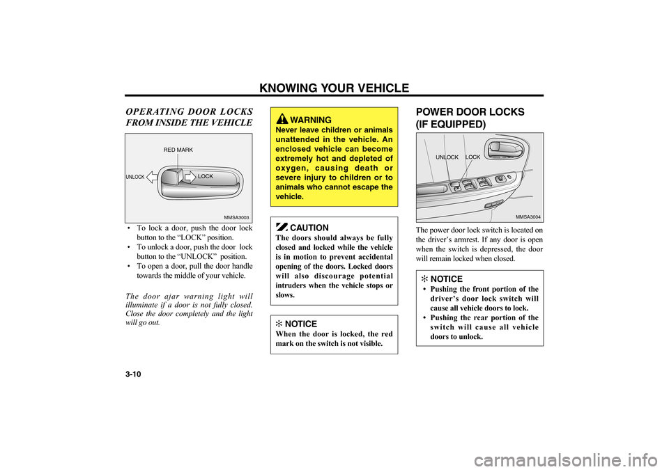 KIA Optima 2006 2.G User Guide OPERATING DOOR LOCKS
FROM INSIDE THE VEHICLE• To lock a door, push the door lock
button to the “LOCK” position.
• To unlock a door, push the door  lock
button to the “UNLOCK”  position.
�