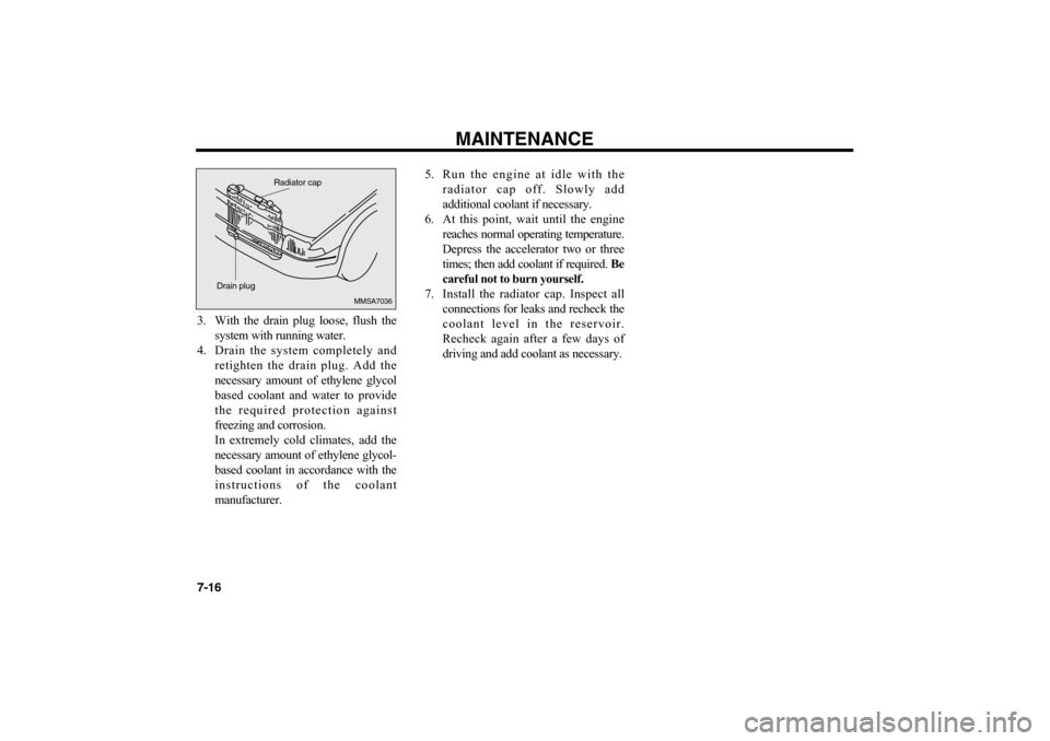 KIA Optima 2006 2.G Owners Manual MAINTENANCE
7-163. With the drain plug loose, flush the
system with running water.
4. Drain the system completely and
retighten the drain plug. Add the
necessary amount of ethylene glycol
based coolan KIA Optima 2006 2.G Owners Manual MAINTENANCE
7-163. With the drain plug loose, flush the
system with running water.
4. Drain the system completely and
retighten the drain plug. Add the
necessary amount of ethylene glycol
based coolan