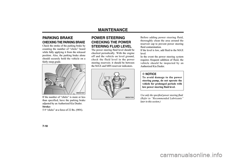 KIA Optima 2006 2.G Owners Manual MAINTENANCE
7-18PARKING BRAKECHECKING THE PARKING BRAKECheck the stroke of the parking brake by
counting the number of “clicks” heard
while fully applying it from the released
position. Also, the KIA Optima 2006 2.G Owners Manual MAINTENANCE
7-18PARKING BRAKECHECKING THE PARKING BRAKECheck the stroke of the parking brake by
counting the number of “clicks” heard
while fully applying it from the released
position. Also, the