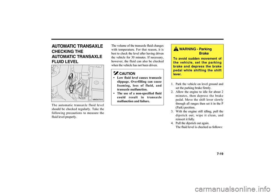 KIA Optima 2006 2.G Owners Manual 7-19
AUTOMATIC TRANSAXLECHECKING THE
AUTOMATIC TRANSAXLE
FLUID LEVELThe automatic transaxle fluid level
should be checked regularly. Take the
following precautions to measure the
fluid level properly. KIA Optima 2006 2.G Owners Manual 7-19
AUTOMATIC TRANSAXLECHECKING THE
AUTOMATIC TRANSAXLE
FLUID LEVELThe automatic transaxle fluid level
should be checked regularly. Take the
following precautions to measure the
fluid level properly.