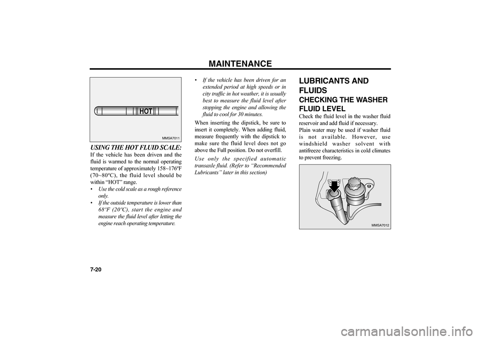 KIA Optima 2006 2.G Owners Manual USING THE HOT FLUID SCALE:If the vehicle has been driven and the
fluid is warmed to the normal operating
temperature of approximately 158~176ºF
(70~80ºC), the fluid level should be
within “HOT” KIA Optima 2006 2.G Owners Manual USING THE HOT FLUID SCALE:If the vehicle has been driven and the
fluid is warmed to the normal operating
temperature of approximately 158~176ºF
(70~80ºC), the fluid level should be
within “HOT”