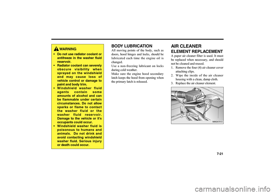 KIA Optima 2006 2.G Owners Manual 7-21
BODY LUBRICATIONAll moving points of the body, such as
doors, hood hinges and locks, should be
lubricated each time the engine oil is
changed.
Use a non-freezing lubricant on locks
during cold we