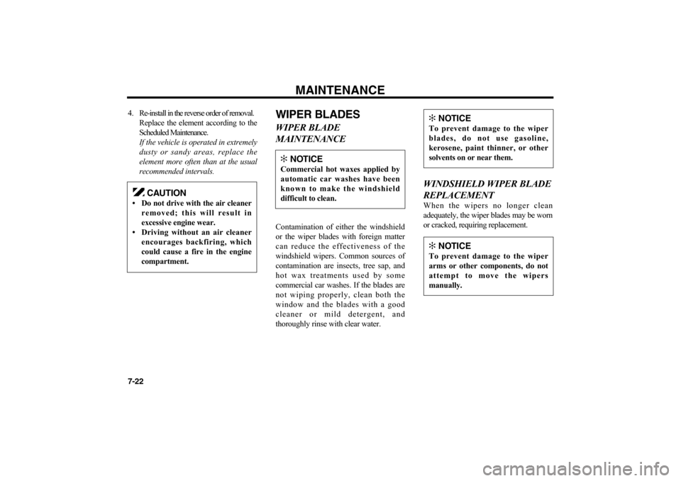 KIA Optima 2006 2.G Owners Manual 4. Re-install in the reverse order of removal.
Replace the element according to the
Scheduled Maintenance.
If the vehicle is operated in extremely
dusty or sandy areas, replace the
element more often 