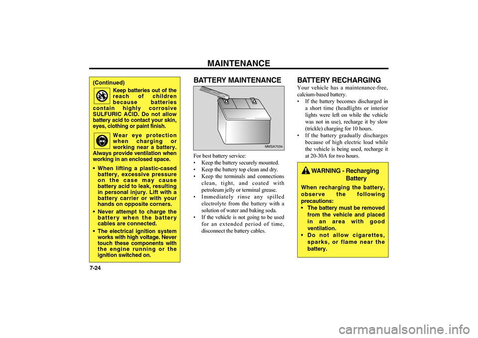 KIA Optima 2006 2.G Owners Manual BATTERY MAINTENANCEFor best battery service:
• Keep the battery securely mounted.
• Keep the battery top clean and dry.
• Keep the terminals and connections
clean, tight, and coated with
petrole KIA Optima 2006 2.G Owners Manual BATTERY MAINTENANCEFor best battery service:
• Keep the battery securely mounted.
• Keep the battery top clean and dry.
• Keep the terminals and connections
clean, tight, and coated with
petrole