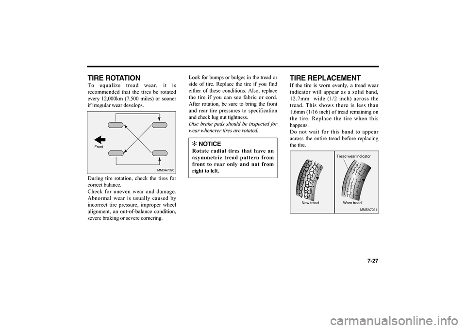 KIA Optima 2006 2.G Owners Manual 7-27
TIRE ROTATIONTo equalize tread wear, it is
recommended that the tires be rotated
every 12,000km (7,500 miles) or sooner
if irregular wear develops.
During tire rotation, check the tires for
corre KIA Optima 2006 2.G Owners Manual 7-27
TIRE ROTATIONTo equalize tread wear, it is
recommended that the tires be rotated
every 12,000km (7,500 miles) or sooner
if irregular wear develops.
During tire rotation, check the tires for
corre