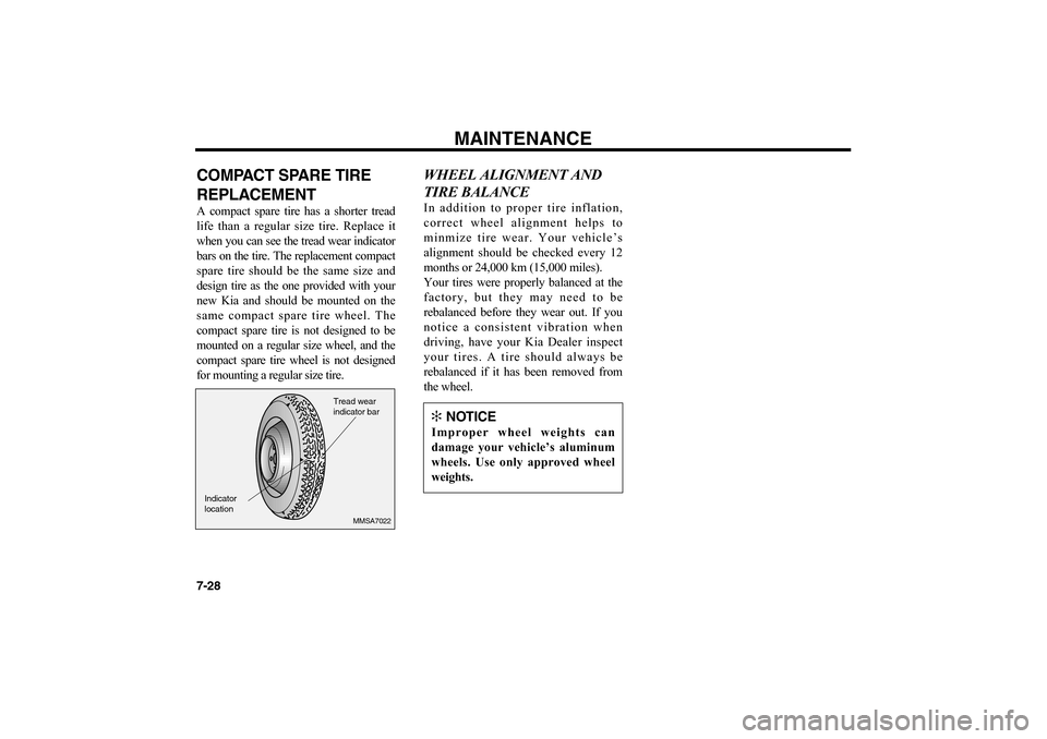 KIA Optima 2006 2.G Owners Manual MAINTENANCE
7-28COMPACT SPARE TIRE
REPLACEMENTA compact spare tire has a shorter tread
life than a regular size tire. Replace it
when you can see the tread wear indicator
bars on the tire. The replace KIA Optima 2006 2.G Owners Manual MAINTENANCE
7-28COMPACT SPARE TIRE
REPLACEMENTA compact spare tire has a shorter tread
life than a regular size tire. Replace it
when you can see the tread wear indicator
bars on the tire. The replace