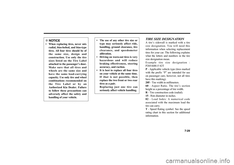 KIA Optima 2006 2.G Owners Manual 7-29
TIRE SIZE DESIGNATIONA tire’s sidewall is marked with a tire
size designation. You will need this
information when selecting replacement
tires for your car. The following explains
what the lett KIA Optima 2006 2.G Owners Manual 7-29
TIRE SIZE DESIGNATIONA tire’s sidewall is marked with a tire
size designation. You will need this
information when selecting replacement
tires for your car. The following explains
what the lett