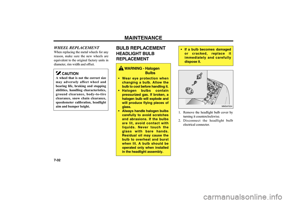 KIA Magnetis 2006 2.G Owners Manual MAINTENANCE
7-32WHEEL REPLACEMENTWhen replacing the metal wheels for any
reason, make sure the new wheels are
equivalent to the original factory units in
diameter, rim width and offset.
BULB REPLACEME