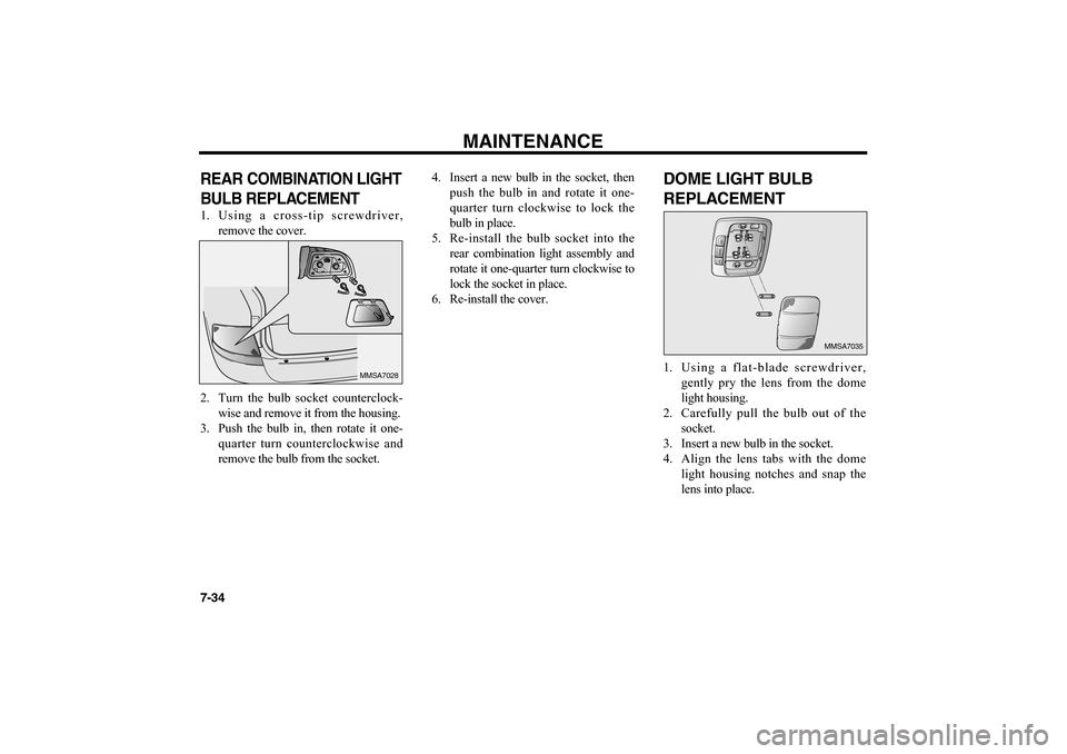 KIA Optima 2006 2.G Owners Manual MAINTENANCE
7-34REAR COMBINATION LIGHT
BULB REPLACEMENT 1. Using a cross-tip screwdriver,
remove the cover.
2. Turn the bulb socket counterclock-
wise and remove it from the housing.
3. Push the bulb KIA Optima 2006 2.G Owners Manual MAINTENANCE
7-34REAR COMBINATION LIGHT
BULB REPLACEMENT 1. Using a cross-tip screwdriver,
remove the cover.
2. Turn the bulb socket counterclock-
wise and remove it from the housing.
3. Push the bulb