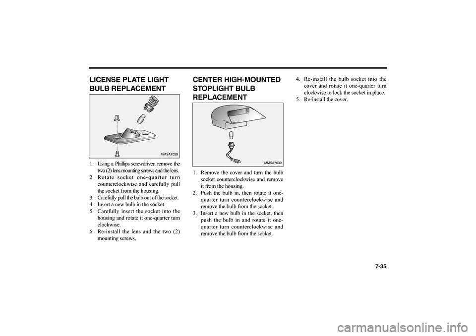 KIA Optima 2006 2.G Owners Manual 7-35
LICENSE PLATE LIGHT
BULB REPLACEMENT1. Using a Phillips screwdriver, remove the
two (2) lens mounting screws and the lens.
2. Rotate socket one-quarter turn
counterclockwise and carefully pull
th KIA Optima 2006 2.G Owners Manual 7-35
LICENSE PLATE LIGHT
BULB REPLACEMENT1. Using a Phillips screwdriver, remove the
two (2) lens mounting screws and the lens.
2. Rotate socket one-quarter turn
counterclockwise and carefully pull
th