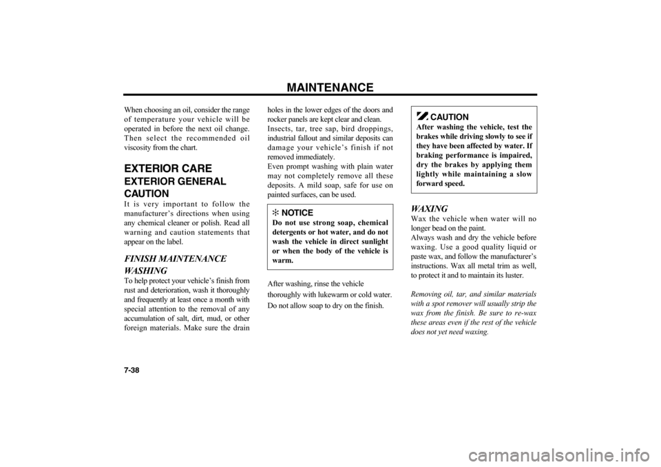 KIA Optima 2006 2.G Owners Manual MAINTENANCE
7-38When choosing an oil, consider the range
of temperature your vehicle will be
operated in before the next oil change.
Then select the recommended oil
viscosity from the chart.EXTERIOR C KIA Optima 2006 2.G Owners Manual MAINTENANCE
7-38When choosing an oil, consider the range
of temperature your vehicle will be
operated in before the next oil change.
Then select the recommended oil
viscosity from the chart.EXTERIOR C