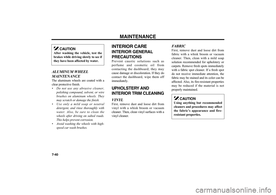 KIA Optima 2006 2.G Owners Manual MAINTENANCE
7-40ALUMINUM WHEEL
MAINTENANCEThe aluminum wheels are coated with a
clear protective finish.
• Do not use any abrasive cleaner,
polishing compound, solvent, or wire
brushes on aluminum KIA Optima 2006 2.G Owners Manual MAINTENANCE
7-40ALUMINUM WHEEL
MAINTENANCEThe aluminum wheels are coated with a
clear protective finish.
• Do not use any abrasive cleaner,
polishing compound, solvent, or wire
brushes on aluminum