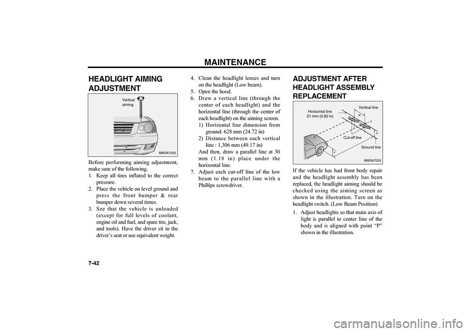 KIA Optima 2006 2.G Owners Manual MAINTENANCE
7-42HEADLIGHT AIMING
ADJUSTMENTBefore performing aiming adjustment,
make sure of the following.
1. Keep all tires inflated to the correct
pressure.
2. Place the vehicle on level ground and KIA Optima 2006 2.G Owners Manual MAINTENANCE
7-42HEADLIGHT AIMING
ADJUSTMENTBefore performing aiming adjustment,
make sure of the following.
1. Keep all tires inflated to the correct
pressure.
2. Place the vehicle on level ground and