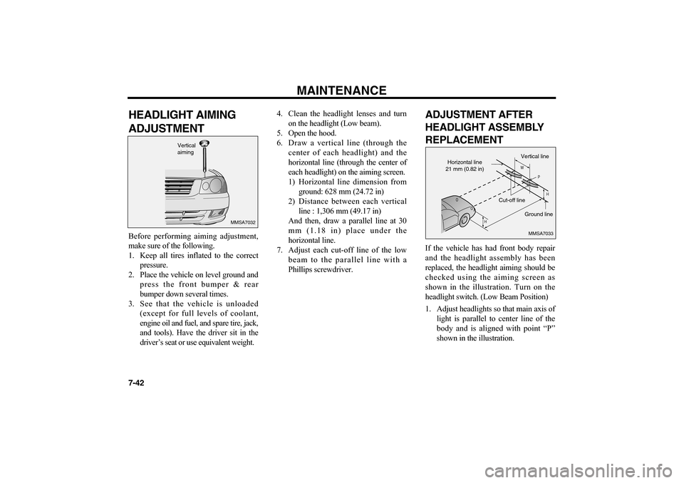 KIA Optima 2006 2.G Owners Manual MAINTENANCE
7-42HEADLIGHT AIMING
ADJUSTMENTBefore performing aiming adjustment,
make sure of the following.
1. Keep all tires inflated to the correct
pressure.
2. Place the vehicle on level ground and