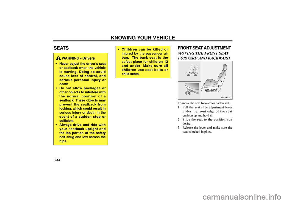 KIA Optima 2006 2.G Owners Manual SEATS
FRONT SEAT ADJUSTMENTMOVING THE FRONT SEAT 
FORWARD AND BACKWARDTo move the seat forward or backward;
1. Pull the seat slide adjustment lever
under the front edge of the seat
cushion up and hold