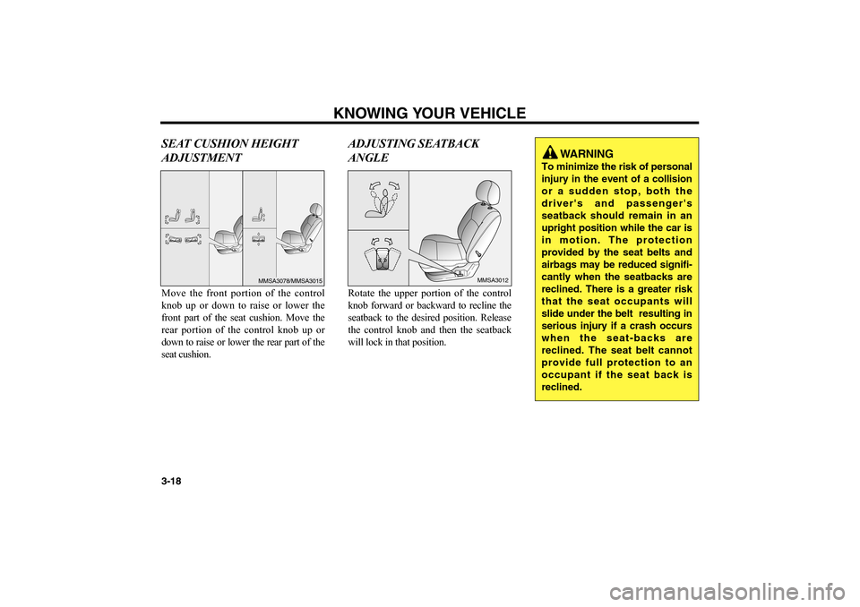 KIA Magnetis 2006 2.G Owners Guide KNOWING YOUR VEHICLE
3-18SEAT CUSHION HEIGHT
ADJUSTMENTMove the front portion of the control
knob up or down to raise or lower the
front part of the seat cushion. Move the
rear portion of the control 