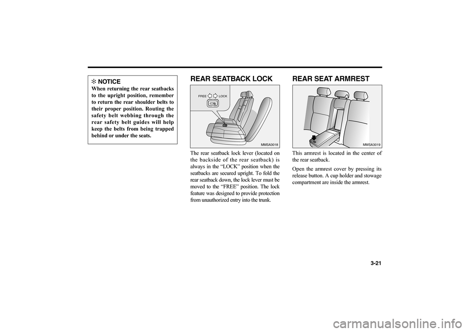 KIA Magnetis 2006 2.G Owners Manual 3-21
REAR SEATBACK LOCKThe rear seatback lock lever (located on
the backside of the rear seatback) is
always in the “LOCK” position when the
seatbacks are secured upright. To fold the
rear seatbac