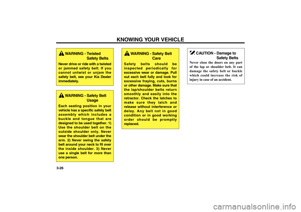 KIA Magnetis 2006 2.G Owners Guide KNOWING YOUR VEHICLE
3-26
WARNING - Twisted
Safety Belts
Never drive or ride with a twisted
or jammed safety belt. If you
cannot untwist or unjam the
safety belt, see your Kia Dealer
immediately.
WARN