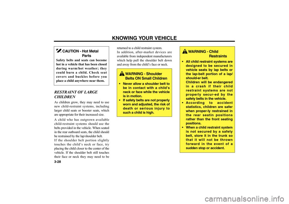 KIA Optima 2006 2.G Owners Manual KNOWING YOUR VEHICLE
3-28RESTRAINT OF LARGE
CHILDRENAs children grow, they may need to use
new child-restraint systems, including
larger child seats or booster seats, which
are appropriate for their i