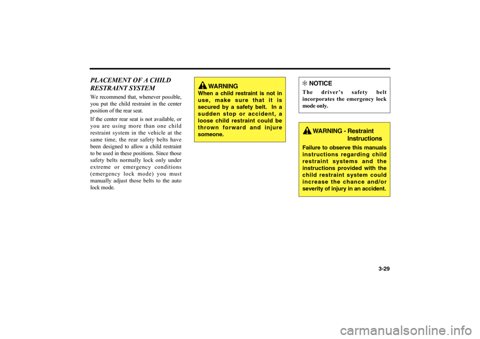 KIA Magnetis 2006 2.G Owners Manual PLACEMENT OF A CHILD
RESTRAINT SYSTEMWe recommend that, whenever possible,
you put the child restraint in the center
position of the rear seat.
If the center rear seat is not available, or
you are usi