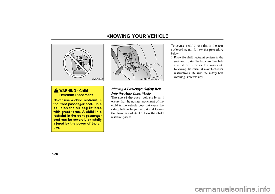 KIA Magnetis 2006 2.G Owners Manual Placing a Passenger Safety Belt
Into the Auto Lock ModeThe use of the auto lock mode will
ensure that the normal movement of the
child in the vehicle does not cause the
safety belt to be pulled out an