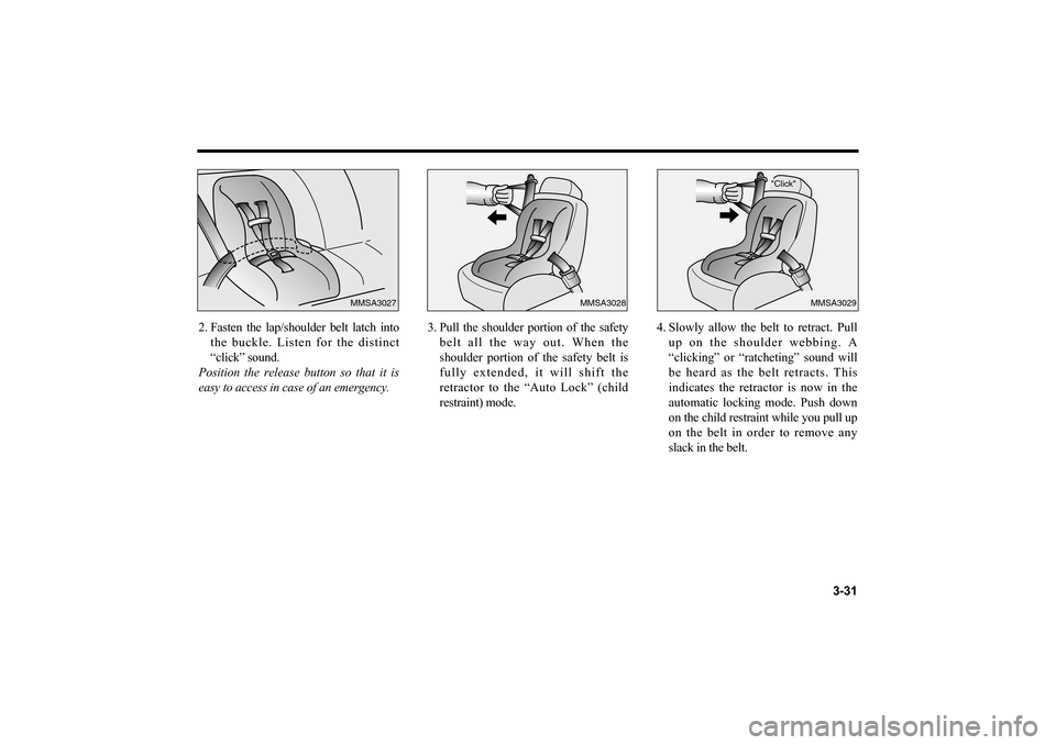 KIA Optima 2006 2.G Owners Guide 2. Fasten the lap/shoulder belt latch into
the buckle. Listen for the distinct
“click” sound.
Position the release button so that it is
easy to access in case of an emergency.3. Pull the shoulder 