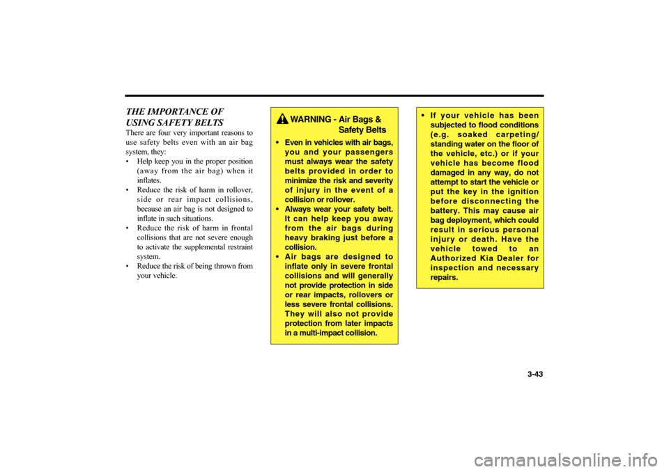 KIA Optima 2006 2.G Owners Manual 3-43
THE IMPORTANCE OF
USING SAFETY BELTSThere are four very important reasons to
use safety belts even with an air bag
system, they:
• Help keep you in the proper position
(away from the air bag) w KIA Optima 2006 2.G Owners Manual 3-43
THE IMPORTANCE OF
USING SAFETY BELTSThere are four very important reasons to
use safety belts even with an air bag
system, they:
• Help keep you in the proper position
(away from the air bag) w