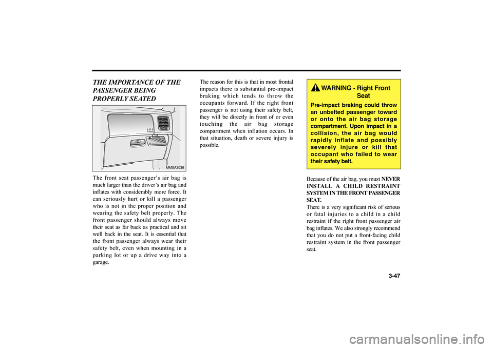 KIA Optima 2006 2.G Owners Manual 3-47
THE IMPORTANCE OF THE
PASSENGER BEING
PROPERLY SEATEDThe front seat passenger’s air bag is
much larger than the driver’s air bag and
inflates with considerably more force. It
can seriously hu KIA Optima 2006 2.G Owners Manual 3-47
THE IMPORTANCE OF THE
PASSENGER BEING
PROPERLY SEATEDThe front seat passenger’s air bag is
much larger than the driver’s air bag and
inflates with considerably more force. It
can seriously hu