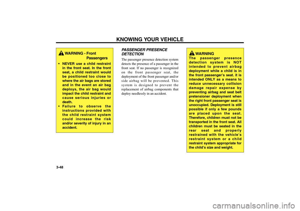 KIA Optima 2006 2.G Workshop Manual KNOWING YOUR VEHICLE
3-48
PASSENGER PRESENCE
DETECTIONThe passenger presence detection system
detects the presence of a passenger in the
front seat. If no passenger is recognized
on the front passenge KIA Optima 2006 2.G Workshop Manual KNOWING YOUR VEHICLE
3-48
PASSENGER PRESENCE
DETECTIONThe passenger presence detection system
detects the presence of a passenger in the
front seat. If no passenger is recognized
on the front passenge