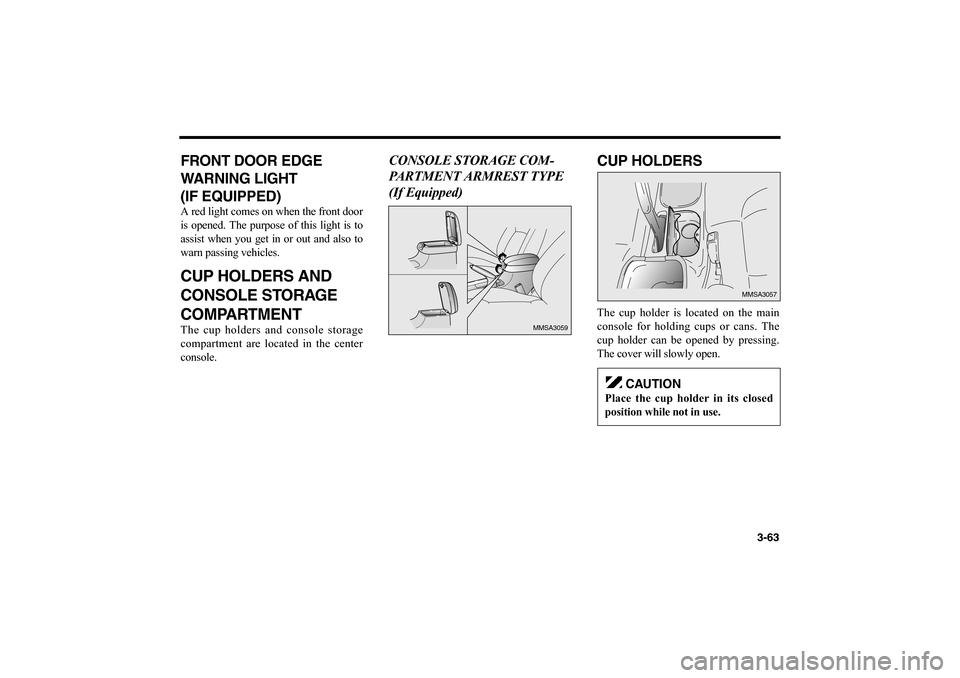 KIA Magnetis 2006 2.G Manual PDF FRONT DOOR EDGE
WARNING LIGHT
(IF EQUIPPED)A red light comes on when the front door
is opened. The purpose of this light is to
assist when you get in or out and also to
warn passing vehicles.CUP HOLDE KIA Magnetis 2006 2.G Manual PDF FRONT DOOR EDGE
WARNING LIGHT
(IF EQUIPPED)A red light comes on when the front door
is opened. The purpose of this light is to
assist when you get in or out and also to
warn passing vehicles.CUP HOLDE